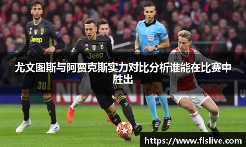 尤文图斯与阿贾克斯实力对比分析谁能在比赛中胜出